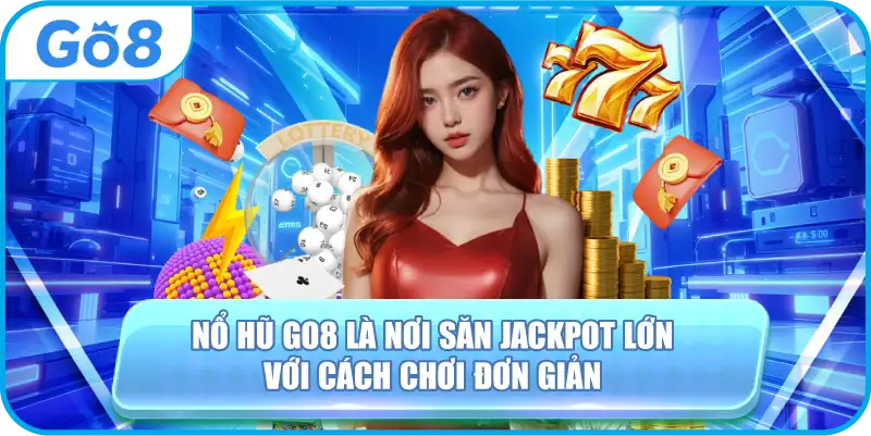 Nổ hũ GO8 là nơi săn jackpot lớn với cách chơi đơn giản