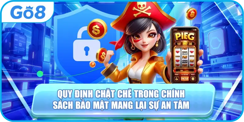 Quy định chặt chẽ trong chính sách bảo mật mang lại sự an tâm